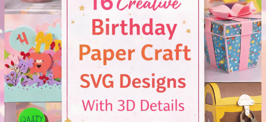 16 Creative Birthday Paper Craft SVG Designs With 3D Details