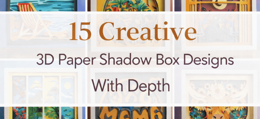 15 Creative 3D Paper Shadow Box Designs With Depth