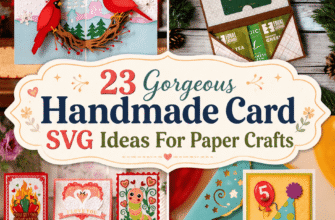 23 Gorgeous Handmade Card SVG Ideas For Paper Crafts